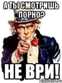 А ты смотришь порно? Не ври!