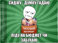 сиджу - думку гадаю піду на бюджет чи забухаю