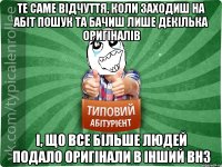 Те саме відчуття, коли заходиш на абіт пошук та бачиш лише декілька оригіналів і, що все більше людей подало оригінали в інший внз