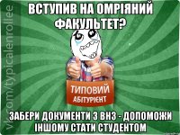 вступив на омріяний факультет? забери документи з ВНЗ - допоможи іншому стати студентом