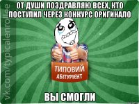 От души поздравляю всех, кто поступил через конкурс оригинало ВЫ СМОГЛИ