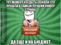 Тот момент когда ты поняла что прошла в самый лучший универ страны да еще и на бюджет