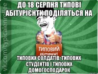 до 18 серпня типові абітурієнти поділяться на типових солдатів, типових студентів і типових домогосподарок