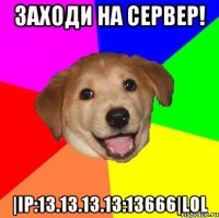 Заходи на сервер! |Ip:13.13.13.13:13666|LOL