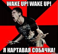 Wake Up! Wake Up! Я картавая собачка!