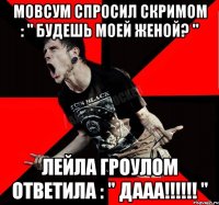 Мовсум спросил скримом : " Будешь моей женой? " Лейла гроулом ответила : " ДААА!!!!!! "