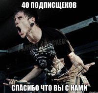 40 подписщеков спасибо что вы с нами