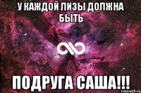 У каждой Лизы должна быть подруга Саша!!!