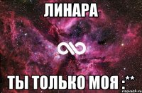 Линара Ты только моя :**