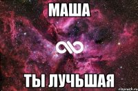 маша ты лучьшая