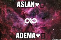 Aslan♥♡ Adema♥♡