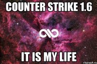 Counter Strike 1.6 it is my life