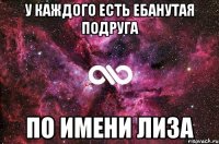 У каждого есть ебанутая подруга по имени Лиза