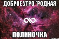 Доброе утро *родная Полиночка