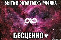 быть в объятьях у Рисика БЕСЦЕННО♥