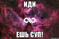 ИДИ ЕШЬ СУП!