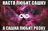 Настя любит Сашку А Сашка любит Розку