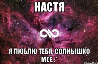 Настя Я люблю тебя, солнышко мое :*