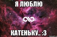 Я Люблю Катеньку.. :3