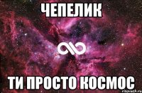 Чепелик ти просто космос