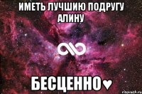 Иметь лучшию подругу Алину БЕСЦЕННО♥