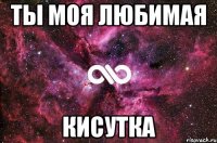 ты моя ЛюбимаЯ КисуткА