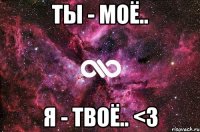 Ты - Моё.. Я - Твоё.. <3