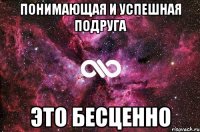 Понимающая и успешная подруга это бесценно