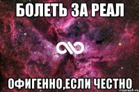 БОЛЕТЬ ЗА РЕАЛ ОФИГЕННО,ЕСЛИ ЧЕСТНО