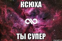 Ксюха Ты супер