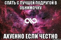 Спать с лучшей подругой в обнимочку Ахуенно если честно