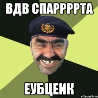 ВДВ СПАРРРРТа ЕубЦеик