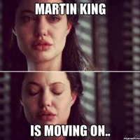 Martin King Is moving on..