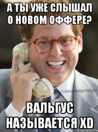 А ты уже слышал о новом оффере? Вальгус называется xD