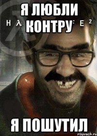 я любли контру я пошутил