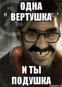 ОДНА ВЕРТУШКА И ТЫ ПОДУШКА