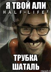 Я твой Али трубка шаталь