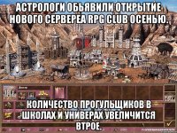 Астрологи обьявили открытие нового сервереа rpg club осенью. Количество прогульщиков в школах и универах увеличится втрое.