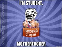 I'm student, motherfucker