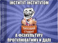 інститут інститутом а фізкультуру прогулюватиму й далі