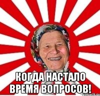  Когда настало время вопросов!