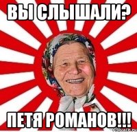 вы слышали? петя романов!!!