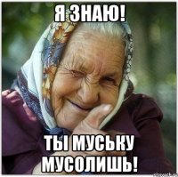 Я знаю! ты муську мусолишь!