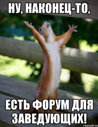 Ну, наконец-то, есть форум для заведующих!