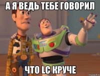 А я ведь тебе говорил что LC круче