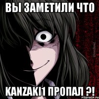 Вы заметили что Kanzaki1 Пропал ?!