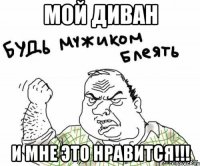 МОЙ ДИВАН И МНЕ ЭТО НРАВИТСЯ!!!