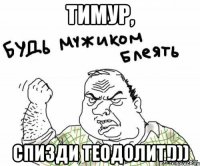 Тимур, Спизди теодолит!)))