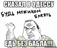 сказал в одессу едь без бабла!!!