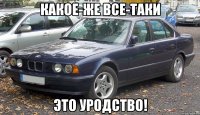 какое-же все-таки это уродство!